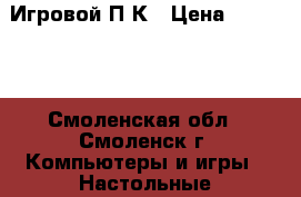 Игровой П К › Цена ­ 55 000 - Смоленская обл., Смоленск г. Компьютеры и игры » Настольные компьютеры   